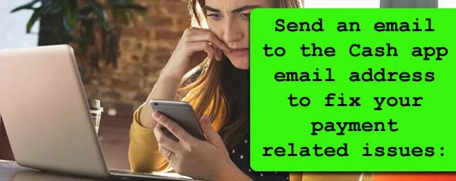 Send an email to the Cash app email address to fix your payment related issues: Send an email to the Cash app email address to fix your payment related issues: